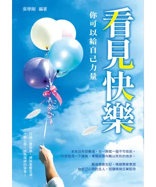 書封 看見快樂，你可以給自己力量：打破心靈枷鎖，掃除憂鬱低潮，改變心態，成為精神的強者！